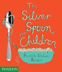 Image of The Silver Spoon for Children: Favorite Italian Recipes